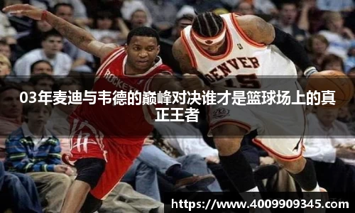 03年麦迪与韦德的巅峰对决谁才是篮球场上的真正王者
