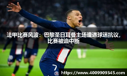 法甲比赛风波：巴黎圣日耳曼主场遭遇球迷抗议，比赛被迫中断