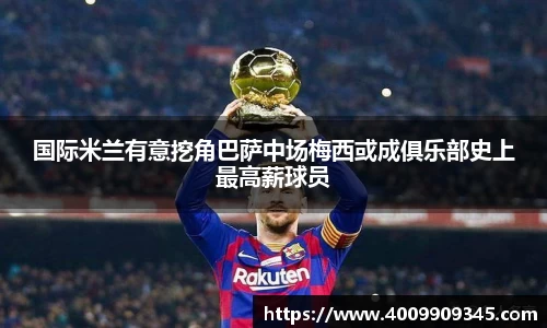 国际米兰有意挖角巴萨中场梅西或成俱乐部史上最高薪球员