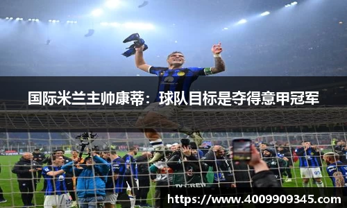 国际米兰主帅康蒂：球队目标是夺得意甲冠军