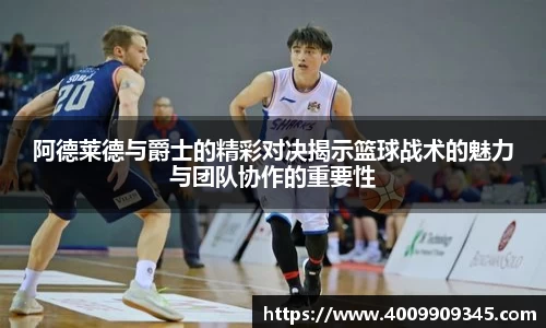 阿德莱德与爵士的精彩对决揭示篮球战术的魅力与团队协作的重要性