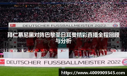 拜仁慕尼黑对阵巴黎圣日耳曼精彩直播全程回顾与分析